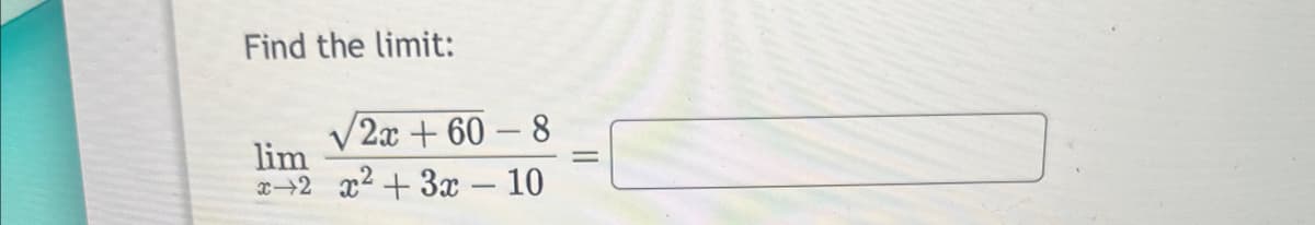 Find the limit:
2x+60-8
lim
x 2 x² + 3x - 10
||