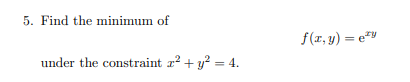 5. Find the minimum of
under the constraint x² + y² = 4.
f(x,y) = ey