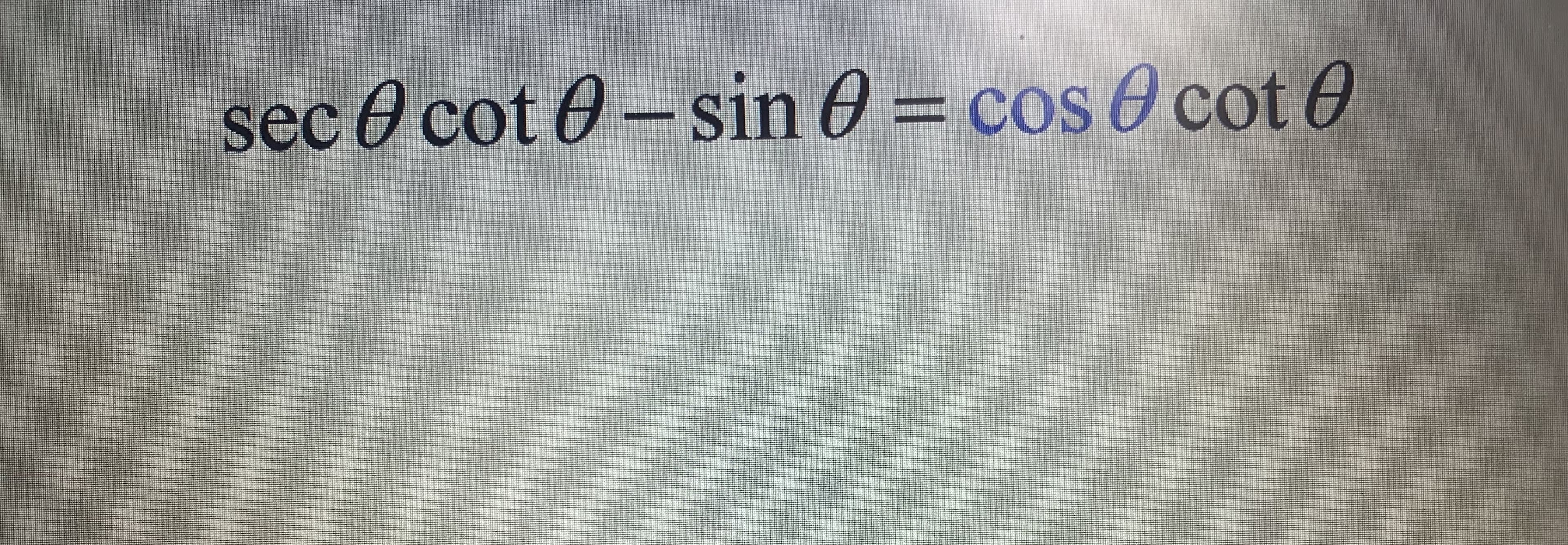 sec 0 cot 0 –sin 0 = cos 0 cot 0
Cos e cot 6
%D
