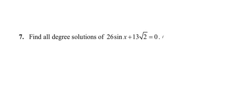 Find all degree solutions of 26sin x+13/2 = 0.
