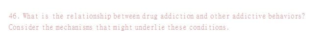 46. What is the relationship between drug addiction and other addictive behaviors?
Consider the mechanisms that might underlie these conditions.