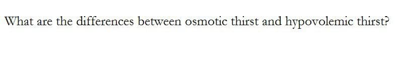 What are the differences between osmotic thirst and hypovolemic thirst?