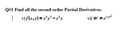 Q#1 Find all the second order Partial Derivatives.
| v)f(x,y) =x*y? -x'y
vi) W = eyz?
