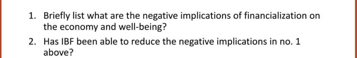 1. Briefly list what are the negative implications of financialization on
the economy and well-being?
2. Has IBF been able to reduce the negative implications in no. 1
above?
