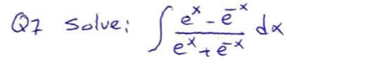 S
Q7 Solve;
dx
ex tēx
e
