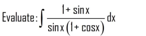 1+ sinx
Evaluate:
sinx (1+
+ COSX
