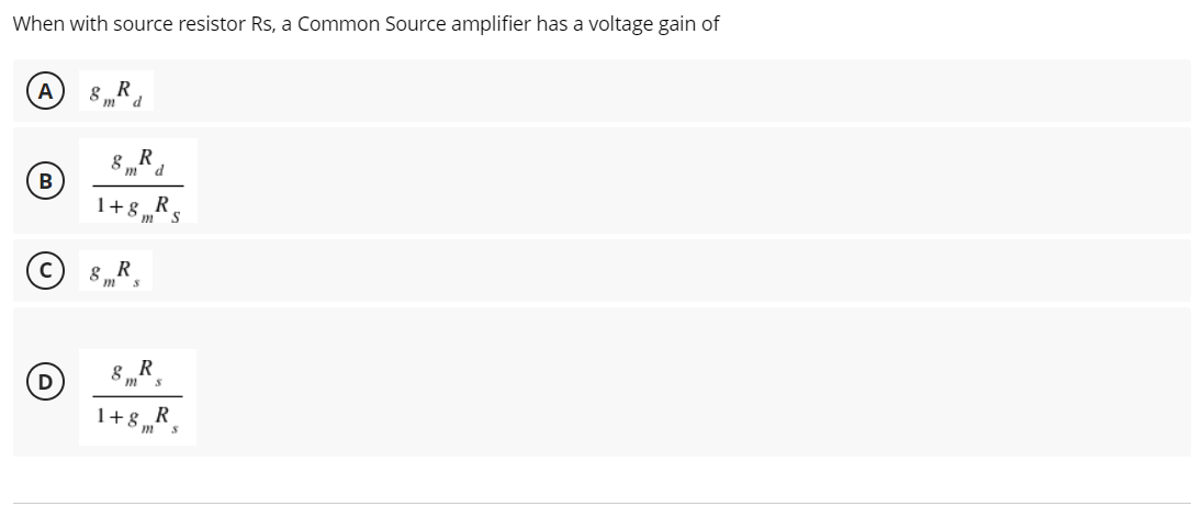 When with source resistor Rs, a Common Source amplifier has a voltage gain of
R
md
B
I+8 m^s
R
O 8 m'
R
R
D
1+g_R
