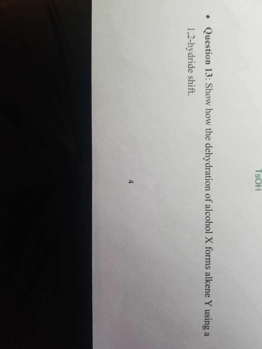 TSOH
Question 13: Show how the dehydration of alcohol X forms alkene Y using a
1,2-hydride shift.
4