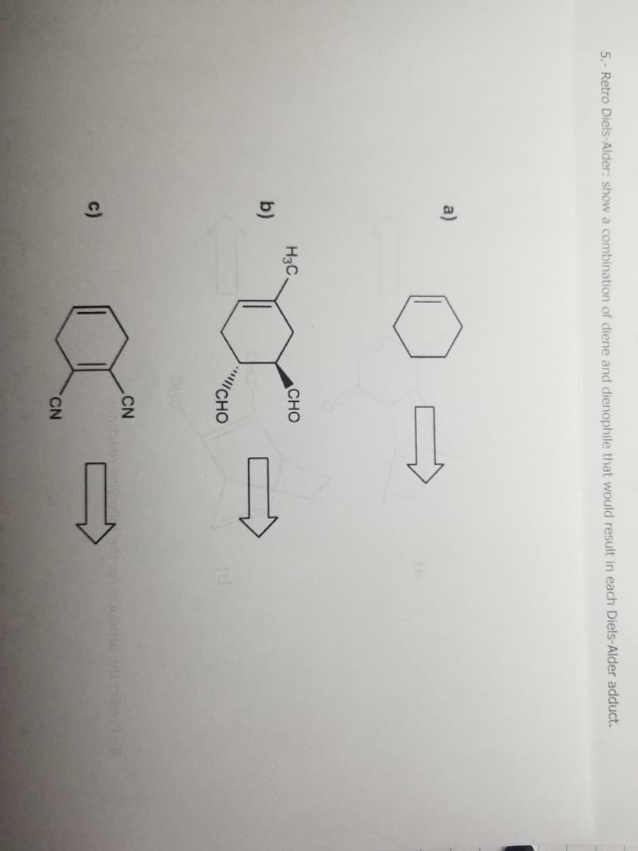 5.- Retro Diels-Alder: show a combination of diene and dienophile that would result in each Diels-Alder adduct.
a)
b)
c)
H3C.
CHO
'' CHO
CN
CN
miwoll