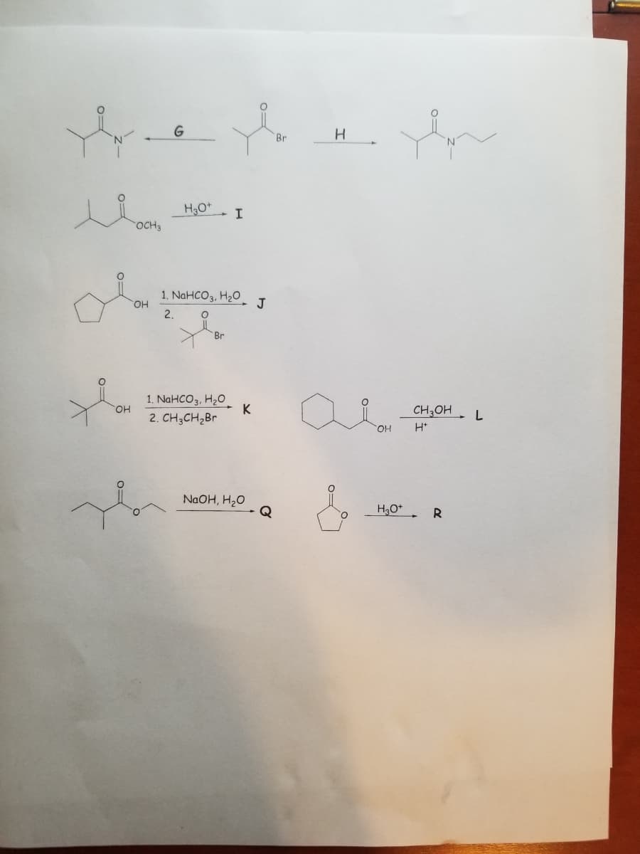 OCH 3
0=
G
Le
2. O
ta
OH
H3O+ I
1. NaHCO3, H₂O, J
OH
Br
1. NaHCO3, H₂O
2. CH3CH₂Br
K
NaOH, H₂O
Br
Q
H
OH
CH3OH L
H*
H₂O R