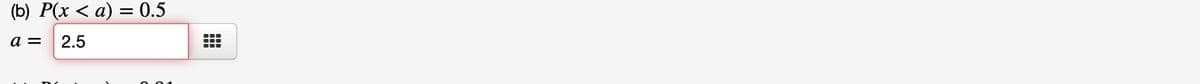 (b) P(x <a) = 0.5
a = 2.5