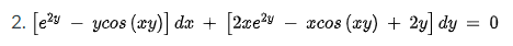 2. [e?y – ycos (æy)] dæ +
[2xe?v
- xcos (xy) + 2y] dy = 0
