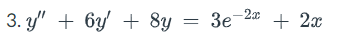 = 3e
-2x
3. y" + 6y' + 8y
Зе
+ 2x
||
