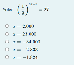 3r+7
Solve :
= 27
O x = 2.000
O x = 23.000
O x = -34.000
O x = -2.833
O x = -1.824
