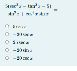 5(sec? x – tan? a – 5)
sin x + cos? x sin x
3
O 5 csc x
O - 20 sec x
25 sec a
O - 20 sin æ
- 20 csc z
