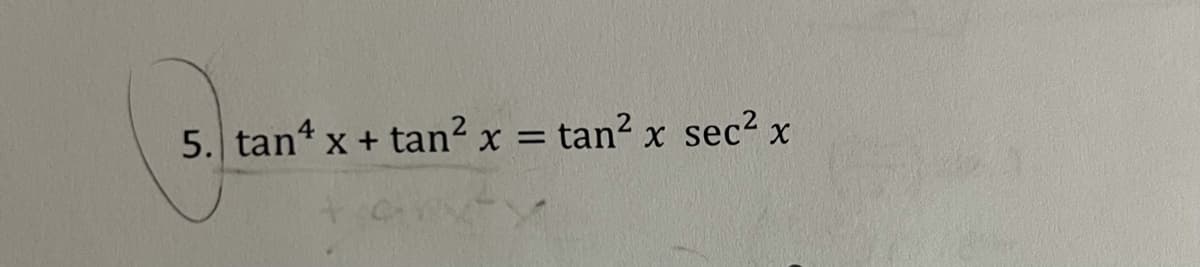 5. tant x + tan² x = tan? x sec2 x
