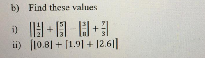 b) Find these values
旧+周-周+
ii) [10.8] + [1.9]+ [2.6||
i)
3.
