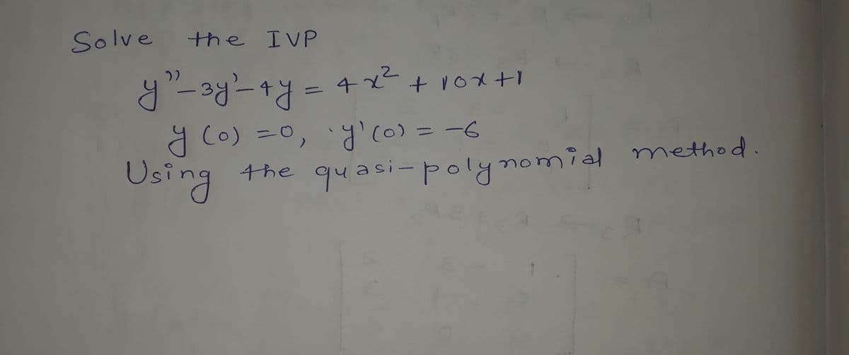 Solve
the IVP
22
= 4x2
+ voxt1
y (0)=0,y'co) = -6
Using
the
the quasi-polynomial method.
