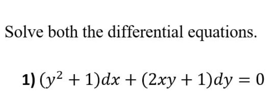 Solve both the differential equations.
1) (y2 + 1)dx + (2xy + 1)dy = 0
