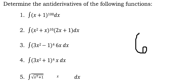 Determine the antiderivatives of the following functions:
1. S(x+1)100dx
2. S(x²+ x)1°(2x + 1)dx
3. S(3x² – 1)4 6x dx
4. J(3x2 + 1)4х dx
5. Svz?+1
dx
