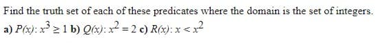 Find the truth set of each of these predicates where the domain is the set
of integers.
a) P(x): x 21 b) Q(x): x = 2 c) R(x): x<?
