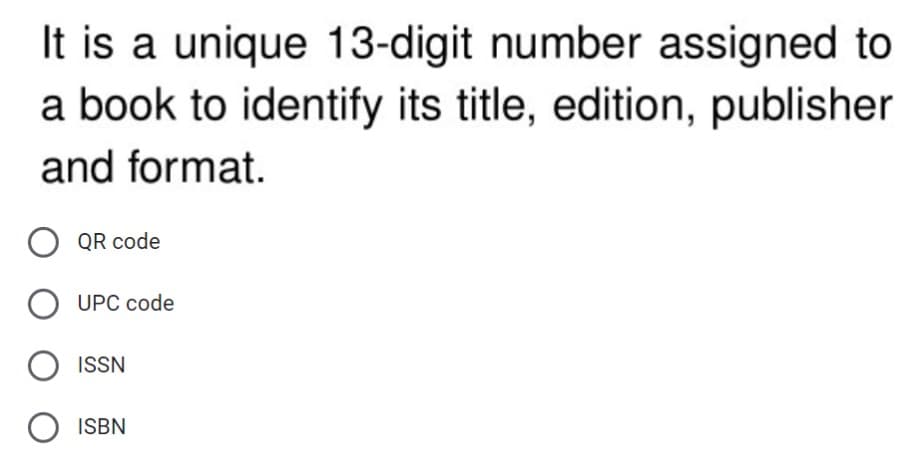 It is a unique 13-digit number assigned to
a book to identify its title, edition, publisher
and format.
QR code
UPC code
ISSN
O ISBN
