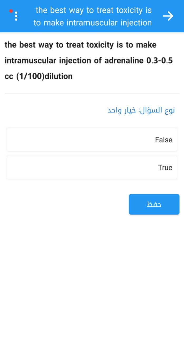 :
the best way to treat toxicity is
to make intramuscular injection
the best way to treat toxicity is to make
intramuscular
cc (1/100)dilution
injection of adrenaline 0.3-0.5
نوع السؤال: خيار واحد
False
True
hàn