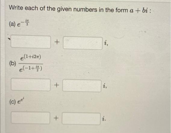 Write each of the given numbers in the form a + bi :
(a) e-
i,
e(1+i27)
(b)
el-1+)
i,
(c) ee
i.
