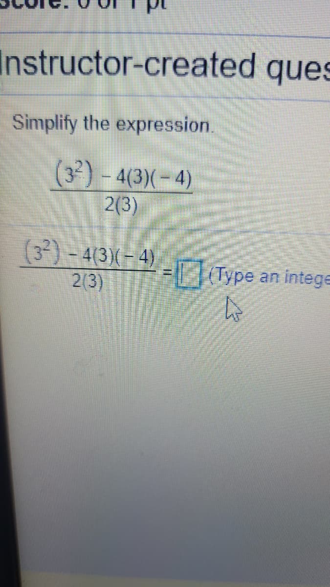 Instructor-created ques
Simplify the expression.
(3²) - 4(3)(-4)
2(3)
(3)
4(3)(-4)
(Type
intege
an
2(3)
