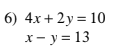 6) 4x + 2у%3D 10
x- y = 13
