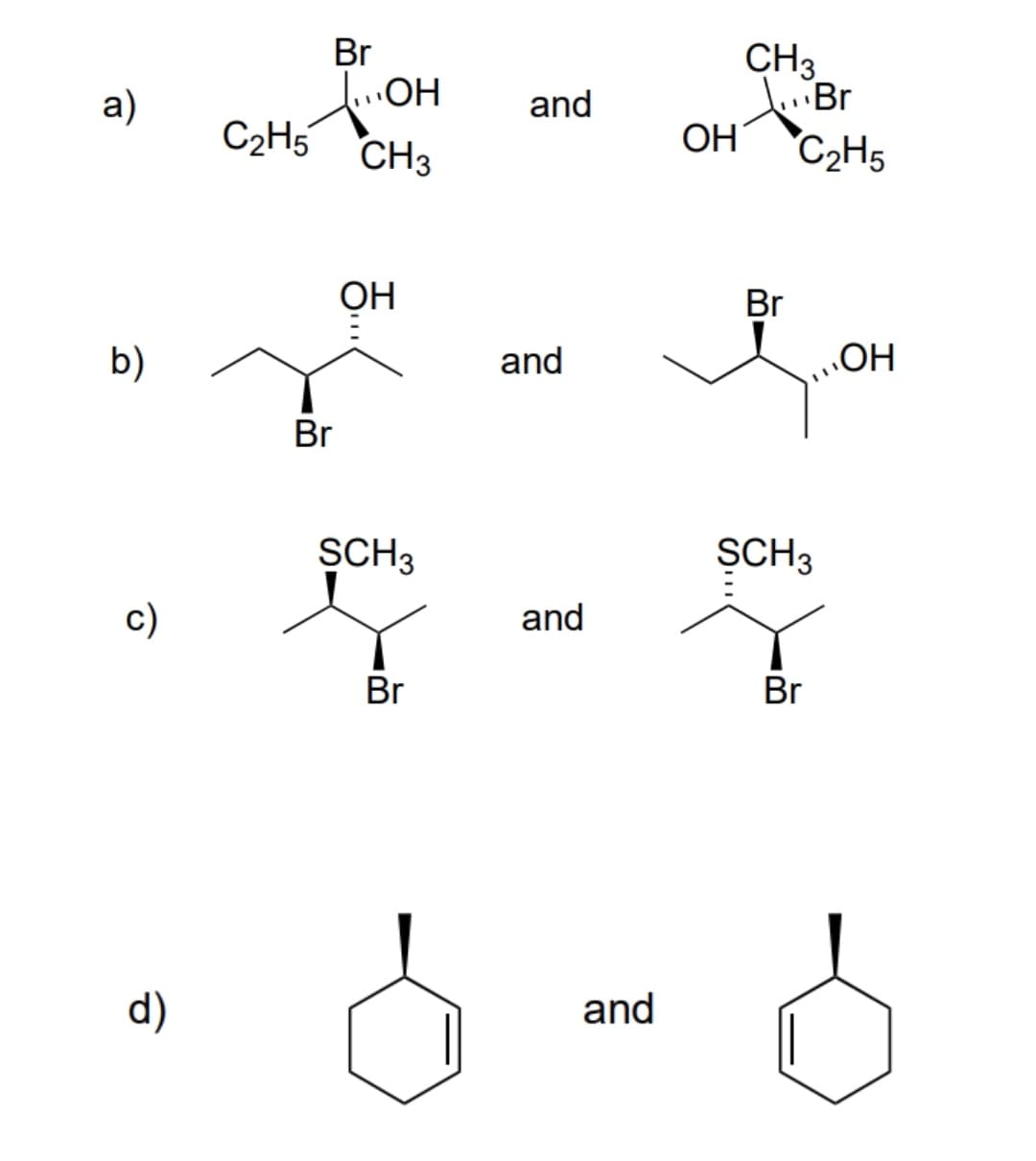 Br
CH3
HO'
CH3
Br
OH
"C2H5
a)
and
C2H5
OH
Br
b)
and
Br
SCH3
SCH3
c)
and
Br
Br
d)
and
