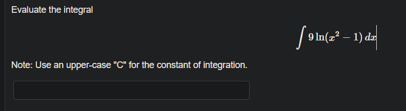 Evaluate the integral
| 9 In(2² – 1) dz
Note: Use an upper-case "C" for the constant of integration.
