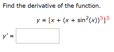 Find the derivative of the function.
y = [x + (x + sin²(x))51³
y' =