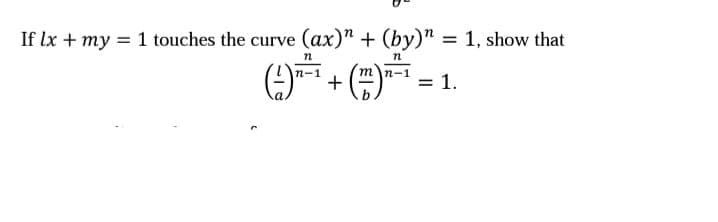 If lx + my = 1 touches the curve (ax)" + (by)" = 1, show that
%3D
mn-1
+
= 1.
