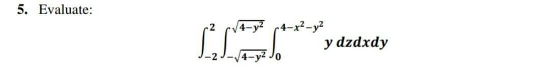 5. Evaluate:
V4-y? (4-x2-y?
LL
y dzdxdy
