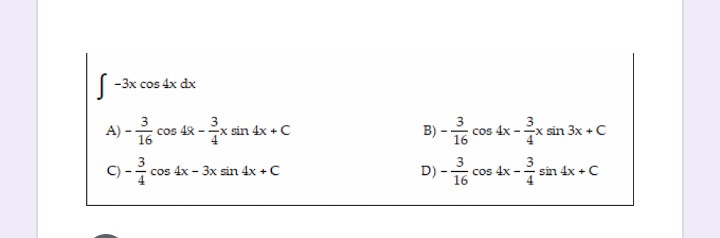 (-3x cos 4x dx
A) -
B)
16
16
cos 48 -
Ex sin 4x +C
cos 4x -x sin 3x +C
C) - cos 4x - 3x sin 4x + C
4
D) -
cos 4x
16
3
sin 4x +C
