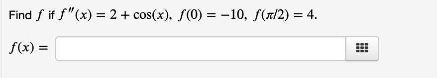 Find f if f"(x) = 2 + cos(x), f(0) = –10, f(x/2) = 4.
f(x) =
iii
