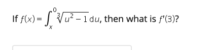 If f(x)= [°Vu²
u? – 1 du, then what is f'(3)?
