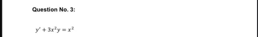 Question No. 3:
y' + 3x?y = x?
