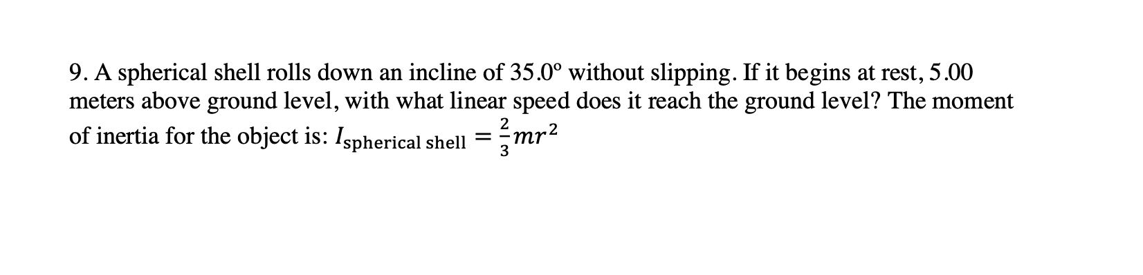 9. A spherical shell rolls down an incline of 35.0° without slipping. If it begins at rest, 5.00
