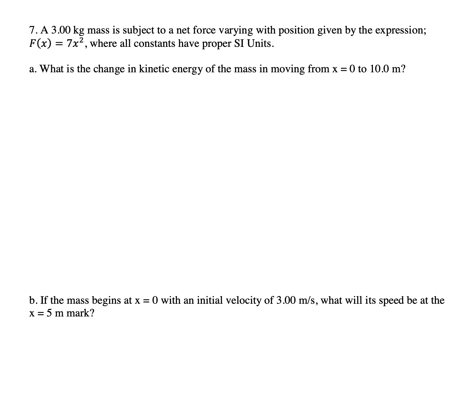 What is the change in kinetic energy of the mass in moving from x = 0 to 10.0 m?
If the mass begins at x = 0 with an initial velocity of 3.00 m/s, what will its speed be
