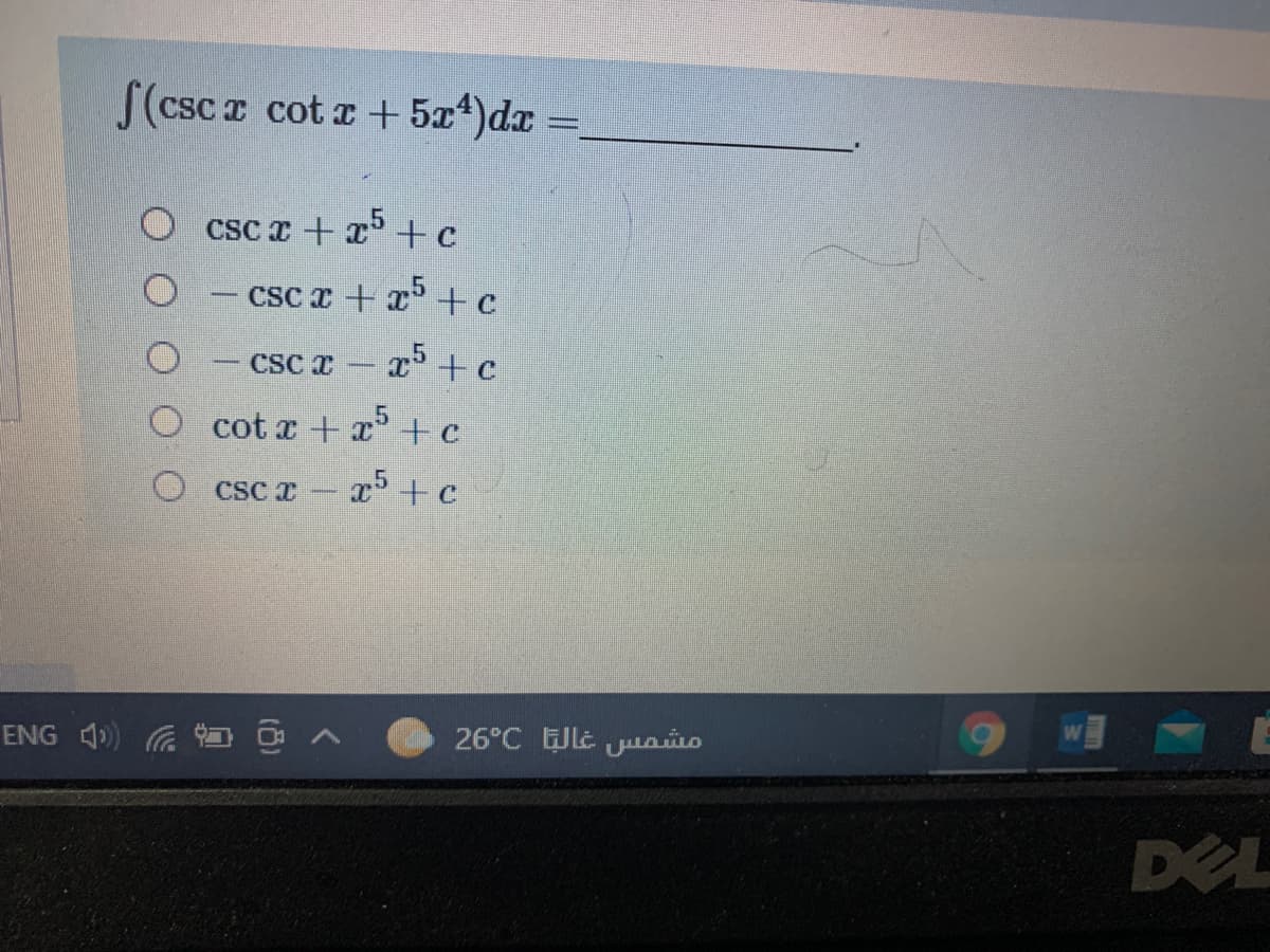 S(csc z cot z+5x*)dx
CSc x + x +c
csc z + x + c
cSc z – x+ c
O cot x + + c
O cSc x
x5 +c
ENG 4) a O A
26°C lt juaio
DEL
