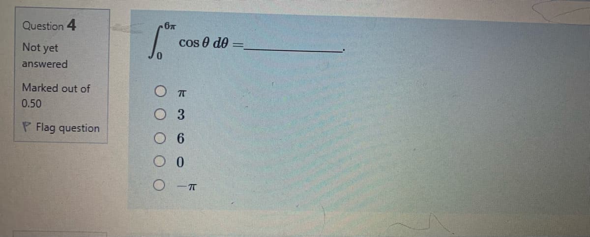 Question 4
cos o de =
Not yet
0.
answered
Marked out of
0.50
P Flag question
O O O OO
