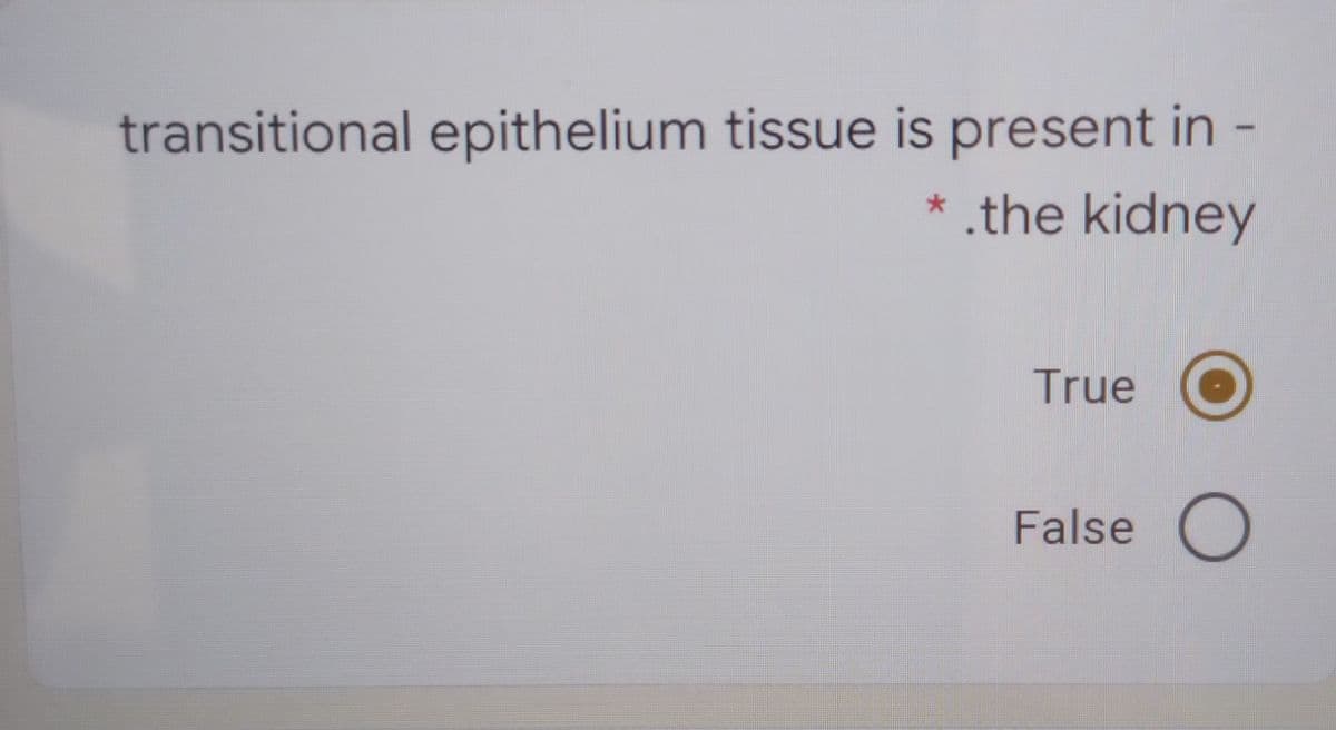 transitional epithelium tissue is present in
.the kidney
True
False
