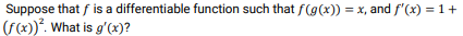 Suppose that f is a differentiable function such that f(g(x)) = x, and f'(x) = 1+
(F(x))*. What is g'(x)?
