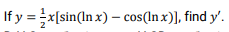 If y =x[sin(In x) – cos(ln x)], find y'.
