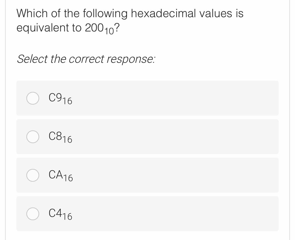 Which of the following hexadecimal values is
equivalent to 20010?
Select the correct response:
C916
C816
CA16
C416
