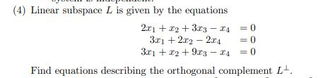 O Linear subspace L is given by the equations
2r1 + r2 + 3r3 - 14 = 0
= 0
3r1 + 2r2 – 2r4
3r1 + 12 + 9r3 – x4 = 0
Find equations describing the orthogonal complement L+.
