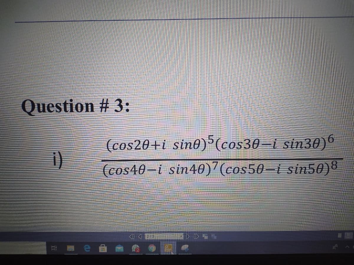 Question # 3:
(cos20+i sin0)5(cos30 i sin30)6
(cos40-i sin40)'(cos50– sin50)8
<11 1 2/3
