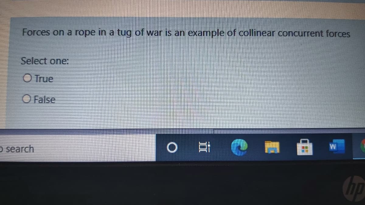 Forces on a rope in a tug of war is an example of collinear concurrent forces
Select one:
O True
O False
O search
Chp
